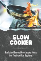 Slow Cooker: Basic And General Cookbooks Books For The Practical Beginner