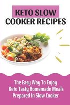Keto Slow Cooker Recipes: The Easy Way To Enjoy Keto Tasty Homemade Meals Prepared In Slow Cooker