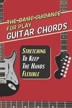 The Basic Guidance For Play Guitar Chords: Stretching To Keep The Hands Flexible