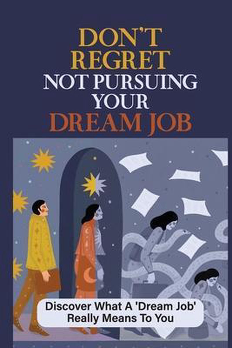 Don't Regret Not Pursuing Your Dream Job: Discover What A 'Dream Job' Really Means To You