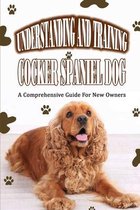 Understanding And Training Cocker Spaniel Dog: A Comprehensive Guide For New Owners