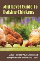 Mid-Level Guide To Raising Chickens: Ways To Help Your Established Backyard Flock Thrive And Grow