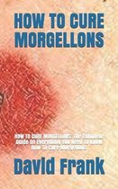 How to Cure Morgellons: HOW TO CURE MORGELLONS