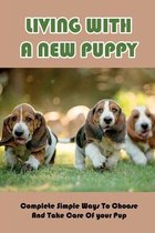 Living With A New Puppy: Complete Simple Ways To Choose And Take Care Of your Pup