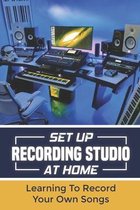 Set Up Recording Studio At Home: Learning To Record Your Own Songs