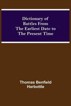 Dictionary of Battles From the Earliest Date to the Present Time