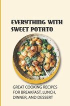 Everything With Sweet Potato: Great Cooking Recipes For Breakfast, Lunch, Dinner, And Dessert