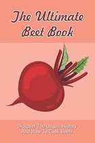The Ultimate Beet Book: Discover The Origin, History And How To Cook Beets