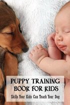 Puppy Training Book For Kids: Skills Your Kids Can Teach Your Dog