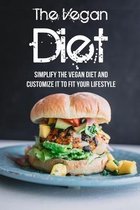 The Vegan Diet: Simplify The Vegan Diet And Customize It To Fit Your Lifestyle