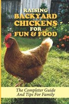 Raising Backyard Chickens For Fun & Food: The Completer Guide And Tips For Family