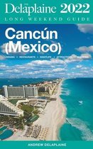 Long Weekend Guides- Cancun - The Delaplaine 2022 Long Weekend Guide