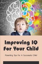 Improving IQ For Your Child: Parenting Tips For A Successful Child