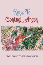 Keys To Control Anger: Simple Ways To Get Rid Of Anger