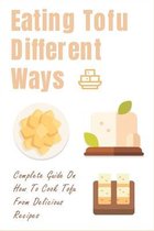 Eating Tofu Different Ways: Complete Guide On How To Cook Tofu From Delicious Recipes