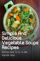 Simple And Delicious Vegetable Soups Recipes: Nutritious Ideas To Try To Cook Vegetable Soups