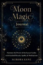 Moon Magic Journal: Harness the Power of the Lunar Cycles with Guided Self-Reflections, Rituals, Spells, and Meditations