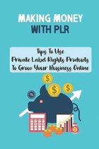 Making Money With PLR: Tips To Use Private Label Rights Products To Grow Your Business Online