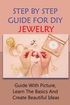 Step By Step Guide For DIY Jewelry: Guide With Picture, Learn The Basics And Create Beautiful Ideas