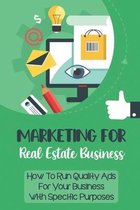 Marketing For Real Estate Business: How To Run Quality Ads For Your Business With Specific Purposes