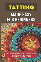 Tatting Made Easy For Beginners: Become A Maestro In The Art Of Shuttle Tatting