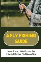 A Fly Fishing Guide: Learn Some Little-Known, But Highly Effective Fly Fishing Tips