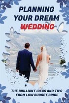 Planning Your Dream Wedding: The Brilliant Ideas And Tips From Low Budget Bride