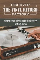 Discover The Vinyl Record Factory: Abandoned Vinyl Record Factory Rotting Away