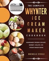 The Complete Whynter Ice Cream Maker Cookbook
