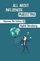 All About Influencer Marketing: Discover The Future Of Digital Advertising