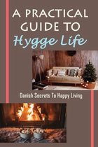 A Practical Guide To Hygge Life: Danish Secrets To Happy Living