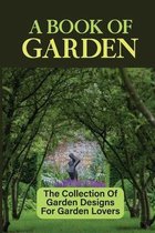 A Book Of Garden: The Collection Of Garden Designs For Garden Lovers