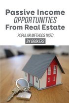Passive Income Opportunities From Real Estate: Popular Methods Used By Brokers