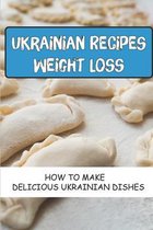 Ukrainian Recipes Weight Loss: How To Make Delicious Ukrainian Dishes