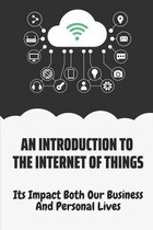 An Introduction To The Internet Of Things: Its Impact Both Our Business And Personal Lives