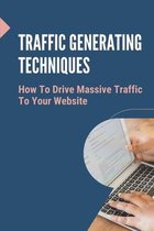 Traffic Generating Techniques: How To Drive Massive Traffic To Your Website