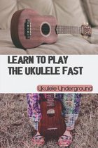 Learn To Play The Ukulele Fast: Ukulele Underground