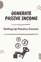 Generate Passive Income: Setting Up Passive Income