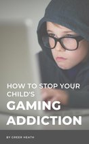 How To Stop Your Child's Gaming Addiction