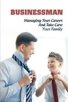 Businessman: Managing Your Career And Take Care Your Family
