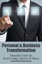 Personal & Business Transformation: Essential Guide On How To Adapt, Survive & Thrive