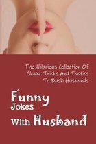 Funny Jokes With Husband: The Hilarious Collection Of Clever Tricks And Tactics To Bash Husbands