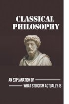 Classical Philosophy: An Explanation Of What Stoicism Actually Is
