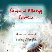 Fighting Spring Allergies - Seasonal Allergy Solution - How to Prevent Spring Allergies