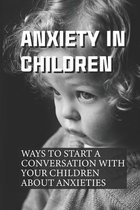 Anxiety In Children: Ways To Start A Conversation With Your Children About Anxieties