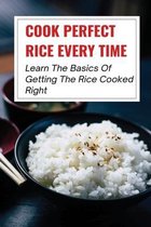 Cook Perfect Rice Every Time: Learn The Basics Of Getting The Rice Cooked Right
