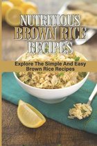 Nutritious Brown Rice Recipes: Explore The Simple And Easy Brown Rice Recipes