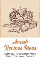 Amish Recipes Ideas: Learn How To Cook From Amish Bread To Soup And Desserts