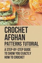 Crochet Afghan Patterns Tutorial: A Step-By-Step Guide To Show You Exactly How To Crochet