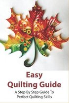 Easy Quilting Guide: A Step By Step Guide To Perfect Quilting Skills